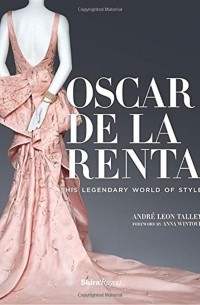 Андре Леон Телли - Oscar de la Renta: His Legendary World of Style