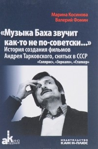  - "Музыка Баха звучит как-то не по-советски...". История создания фильмов Андрея Тарковского, снятых в СССР