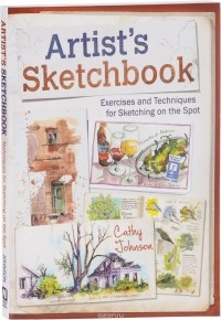 Cathy Johnson - Artist's Sketchbook: Exercises and Techniques for Sketching on the Spot