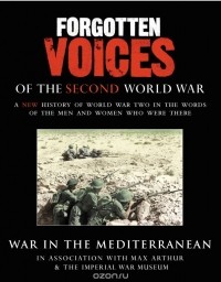 Max Arthur - Forgotten Voices Of The Second World War:  War in the Mediterranean