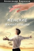 Александр Бирюков - Женские манипуляции