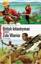 Ian Knight - British Infantryman vs Zulu Warrior: Anglo-Zulu War 1879