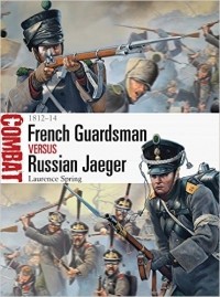 Лоренс Спринг - French Guardsman vs Russian Jaeger: 1812–14