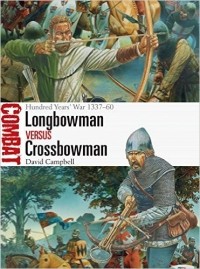  - Longbowman vs Crossbowman: Hundred Years’ War 1337–60