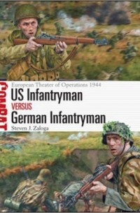 Стивен Залога - US Infantryman vs German Infantryman: European Theater of Operations 1944