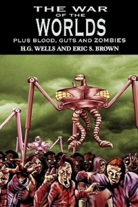  - The War of the Worlds: H.G. Wells's Classic Plus Blood, Guts and Zombies