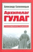 А. И. Солженицын - Архипелаг Гулаг. Сокращенное издание