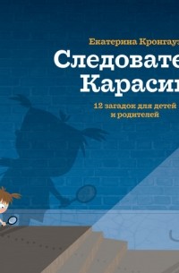 Екатерина Кронгауз - Следователь Карасик. 12 загадок для детей и родителей