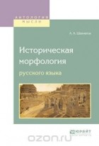 А. А. Шахматов - Историческая морфология русского языка