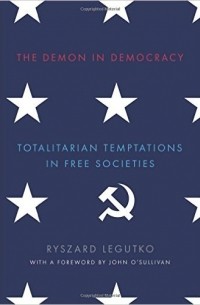 Ryszard Legutko - The Demon in Democracy: Totalitarian Temptations in Free Societies