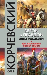 Корчевский Юрий Григорьевич - Верой и правдой. Битвы фельдъегеря (сборник)