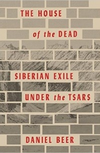 Дэниел Бир - The House of the Dead: Siberian Exile Under the Tsars