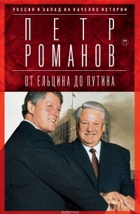 Романов Петр - Россия и Запад на качелях истории: От Ельцина до Путина