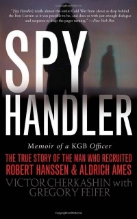  - Spy Handler: Memoir of a KGB Officer: The True Story of the Man Who Recruited Robert Hanssen and Aldrich Ames