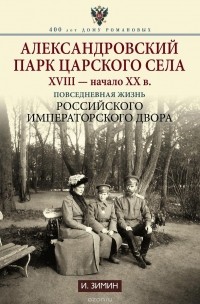 И. Зимин - Александровский парк Царского Села. XVIII - начало ХХ в. Повседневная жизнь российского императорского двора