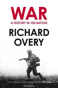 Richard Overy - War: A History In 100 Battles