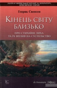 Генрик Свенсен - Кінець світу близько: Про стихійні лиха та їх вплив на суспільство