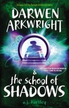 A.J. Hartley - Darwen Arkwright and the School of Shadows
