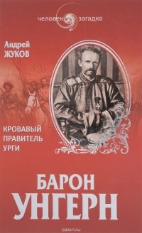 Андрей Жуков - Барон Унгерн. Кровавый правитель Урги