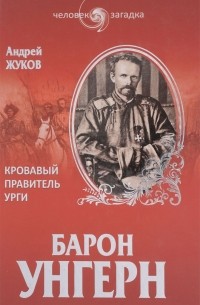 Барон Унгерн. Кровавый правитель Урги