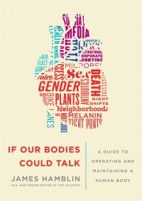 James Hamblin - If Our Bodies Could Talk: A Guide to Operating and Maintaining a Human Body