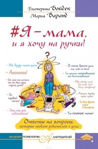 Мария Варанд - #Я – мама, и я хочу на ручки! Ответы на вопросы, которые сводят родителей с ума