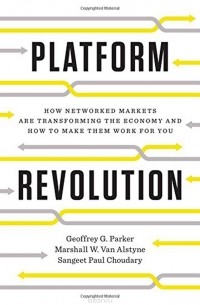  - Platform Revolution: How Networked Markets Are Transforming the Economy―and How to Make Them Work for You