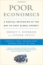 Abhijit Banerjee - Poor Economics: A Radical Rethinking of the Way to Fight Global Poverty
