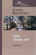 Алена Васілевіч - Горкі ліпавы мёд. Апавяданні