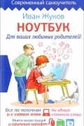 Иван Жуков - Ноутбук для ваших любимых родителей