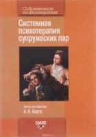 Анна Варга - Системная психотерапия супружеских пар