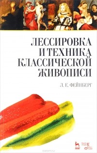 Леонид Фейнберг - Лессировка и техника классической живописи: Учебное пособие