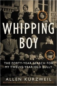 Allen Kurzweil - Whipping Boy: The Forty-Year Search for My Twelve-Year-Old Bully