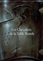 Жак Буланже - Les Chevaliers de la Table Ronde: La Quête du Graal. Le Roi Arthur