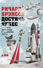 Ричард Брэнсон - Достичь небес. Аэронавты, люди-птицы и космические старты