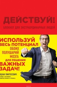 Ицхак Пинтосевич - Действуй! Блокнот для экстраординарных людей