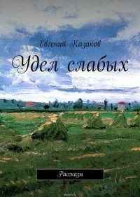 Евгений Николаевич Казаков - Удел слабых. Рассказы