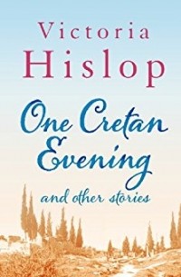 Victoria Hislop - One Cretan Evening and Other Stories