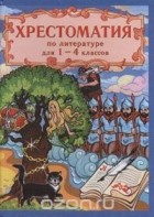  - Хрестоматия по русской и зарубежной литературе для 1-4 классов