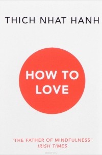 Thich Nhat Hanh - How To Love