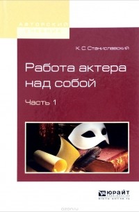 К. С. Станиславский - Работа актера над собой. В 2 частях. Часть 1