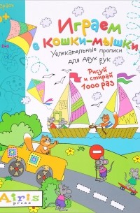 Е. Н. Куликова - Играем в кошки-мышки. Рисуй и стирай 1000 раз. Увлекательные прописи для двух рук