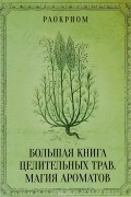 Раокриом - Большая книга целительных трав. Магия ароматов
