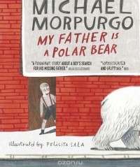 Michael Morpurgo - My Father Is a Polar Bear