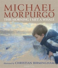 Michael Morpurgo - This Morning I Met a Whale