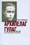 Александр Солженицын - Архипелаг ГУЛАГ. 1918-1956. Опыт художественного исследования. В 3 книгах. Части 1-2