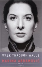 Марина Абрамович - Walk through Walls: A Memoir