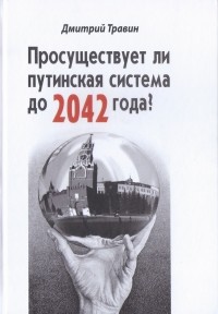 Дмитрий Травин - Просуществет ли путинская система до 2042 года?