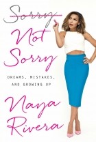 Naya Rivera - Sorry Not Sorry: Dreams, Mistakes, and Growing up