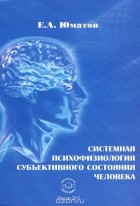 Е. А. Юматов - Системная психофизиология субъективного состояния человека